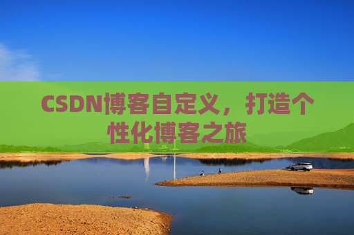 CSDN博客自定义，打造个性化博客之旅
