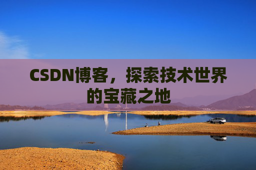 CSDN博客，探索技术世界的宝藏之地